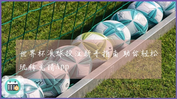 世界杯滚球投注新手指南 助你轻松玩转竞猜App