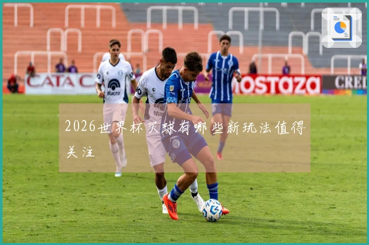 2026世界杯买球有哪些新玩法值得关注