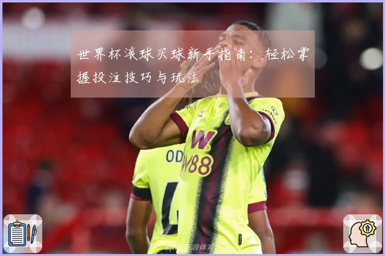 世界杯滚球买球新手指南：轻松掌握投注技巧与玩法
