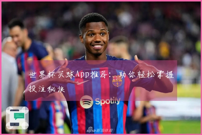世界杯买球App推荐：助你轻松掌握投注秘诀