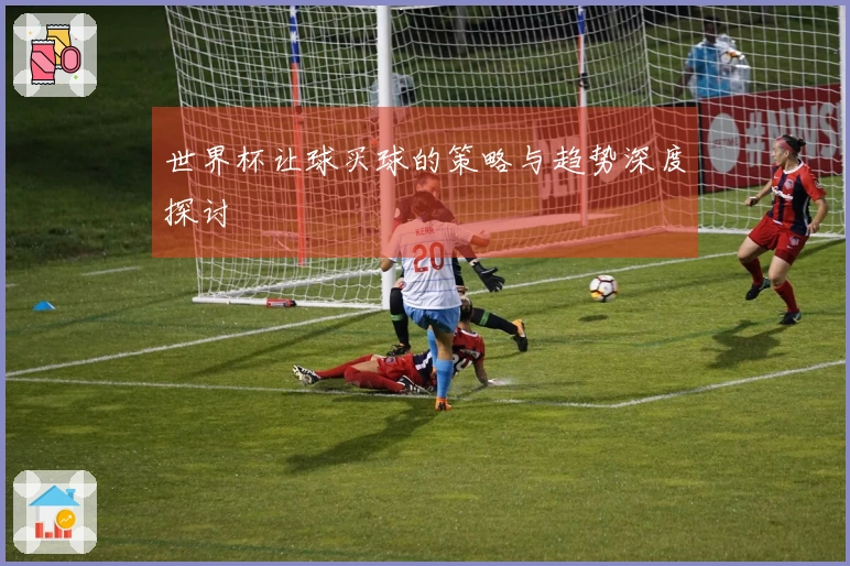世界杯让球买球的策略与趋势深度探讨