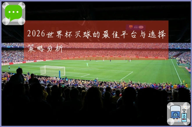2026世界杯买球的最佳平台与选择策略分析